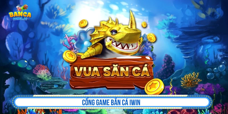 Cổng game bắn cá đổi thưởng IWIN